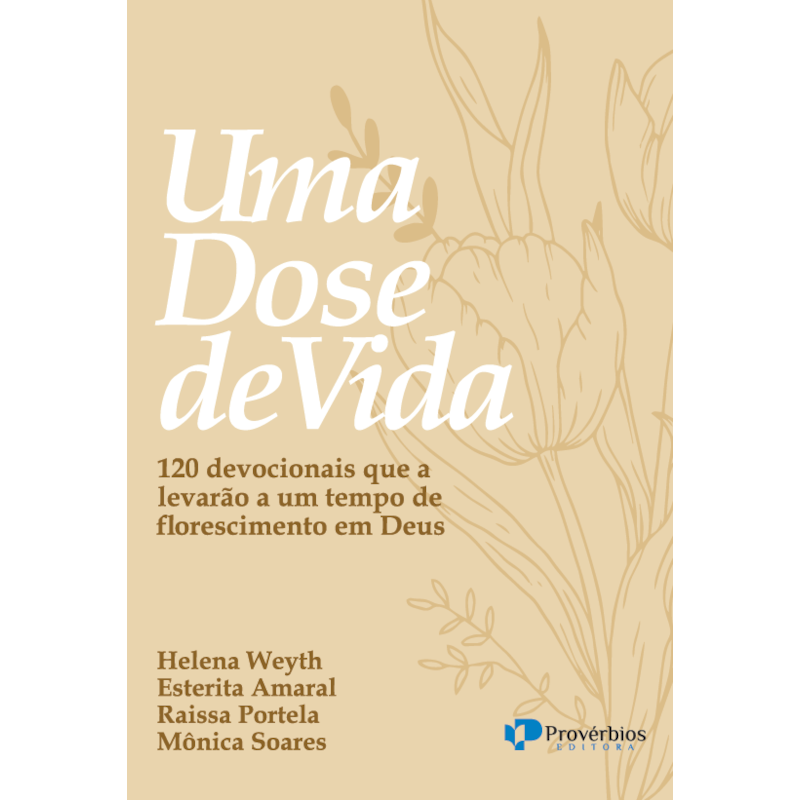 Uma dose de vida: 120 devocionais que a levarão a um tempo de florescimento em Deus