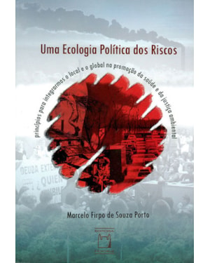 UMA ECOLOGIA POLÍTICA DOS RISCOS - PRINCÍPIOS PARA INTEGRARMOS O LOCAL E O GLOBAL NA PROMOÇÃO DA SAÚDE E DA JUSTIÇA AMBIENTAL
