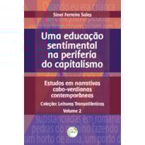 UMA EDUCAÇÃO SENTIMENTAL NA PERIFERIA DO CAPITALISMO: ESTUDOS EM NARRATIVAS CABO-VERDIANAS CONTEMPORÂNEAS COLEÇÃO: LEITURAS TRANSATLÂNTICAS VOLUME 2