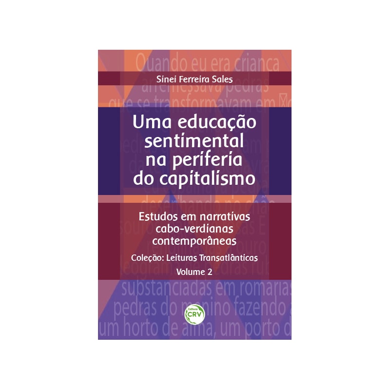 UMA EDUCAÇÃO SENTIMENTAL NA PERIFERIA DO CAPITALISMO: ESTUDOS EM NARRATIVAS CABO-VERDIANAS CONTEMPORÂNEAS COLEÇÃO: LEITURAS TRANSATLÂNTICAS VOLUME 2