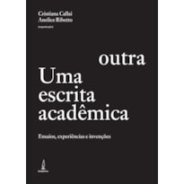 UMA ESCRITA ACADÊMICA OUTRA - ENSAIOS, EXPERIÊNCIAS E INVENÇÕES