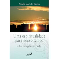 Uma espiritualidade para o nosso tempo: à luz do apóstolo Paulo