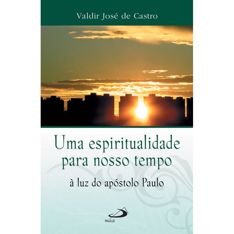 Uma espiritualidade para o nosso tempo: à luz do apóstolo Paulo