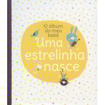 UMA ESTRELINHA NASCE : O ÁLBUM DO MEU BEBÊ
