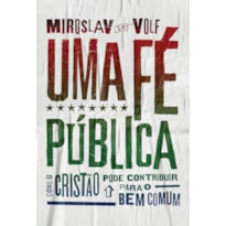 UMA FÉ PÚBLICA: COMO O CRISTÃO PODE CONTRIBUIR PARA O BEM COMUM