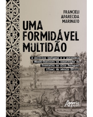 UMA FORMIDÁVEL MULTIDÃO: A POLÍTICA INDÍGENA E A AUTONOMIA MBAYÁ-GUAICURU NA CONSTRUÇÃO DA FRONTEIRA NO ALTO PARAGUAI (FINAL DO SÉCULO XVIII)