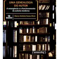 UMA GENEALOGIA DO AUTOR A EMERGÊNCIA E O FUNCIONAMENTO DA AUTORIA MODERNA
