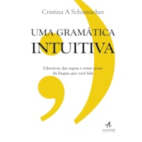 Uma gramática intuitiva: liberte-se das regras e tome posse da língua que você fala