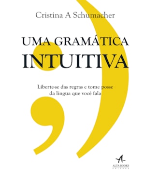 Uma gramática intuitiva: liberte-se das regras e tome posse da língua que você fala