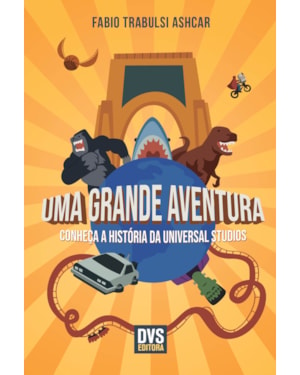 UMA GRANDE AVENTURA: CONHEÇA A HISTÓRIA DA UNIVERSAL STUDIOS