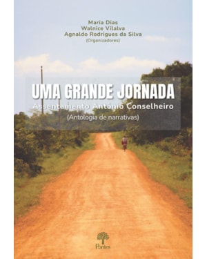 UMA GRANDE JORNADA: ASSENTAMENTO ANTÔNIO CONSELHEIRO (ANTOLOGIA DE NARRATIVAS)