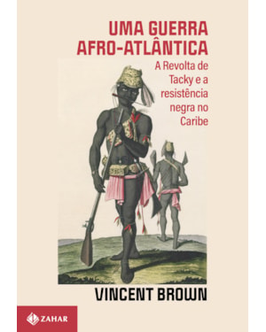UMA GUERRA AFRO-ATLÂNTICA: A REVOLTA DE TACKY E A RESISTÊNCIA NEGRA NO CARIBE