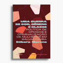 UMA GUERRA DE COR, GÊNERO E CLASSE: POLÍTICA DE DROGAS E CRIMINALIZAÇÃO DE MULHERES EM SALVADOR/BA