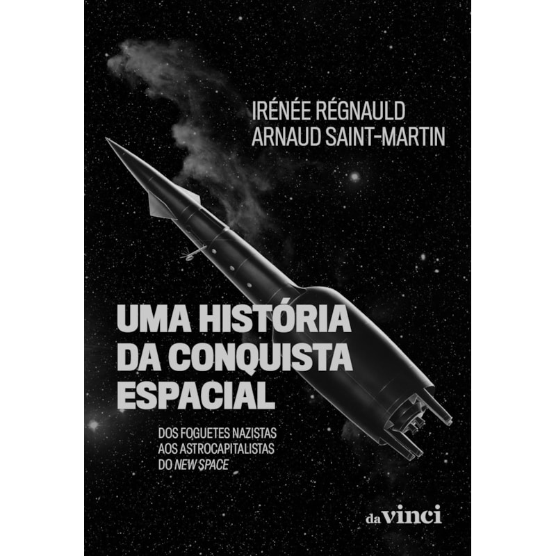 UMA HISTÓRIA DA CONQUISTA ESPACIAL - DOS FOGUETES NAZISTAS AOS ASTROCAPITALISTAS DO NEW SPACE