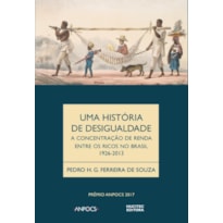 UMA HISTÓRIA DA DESIGUALDADE - A CONCENTRAÇÃO DE RENDA ENTRE OS RICOS NO BRASIL (1926-2013)