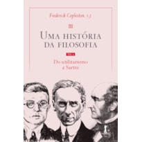 UMA HISTÓRIA DA FILOSOFIA - VOL. IV - DO UTILITARISMO A SARTRE