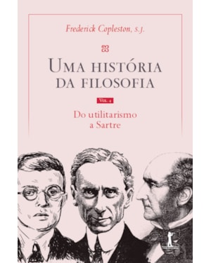UMA HISTÓRIA DA FILOSOFIA - VOL. IV - DO UTILITARISMO A SARTRE