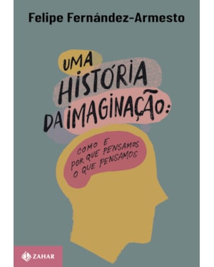 UMA HISTÓRIA DA IMAGINAÇÃO: COMO E POR QUE PENSAMOS O QUE PENSAMOS