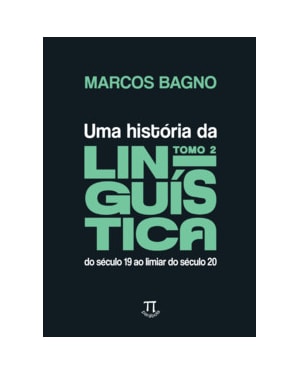 Uma história da linguística Tomo 2: do século 19 ao limiar do século 20