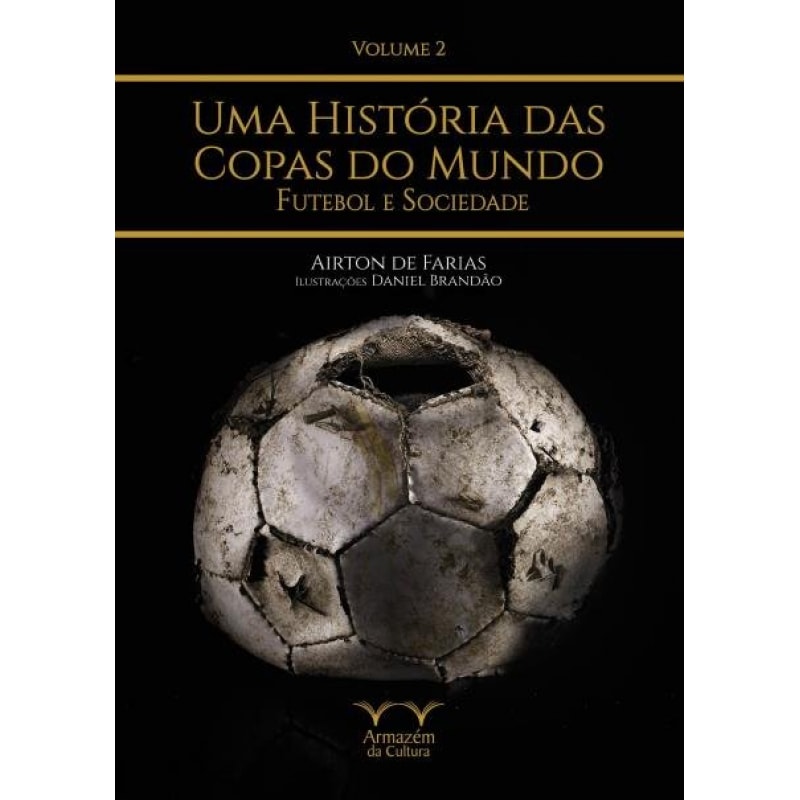 UMA HISTÓRIA DAS COPAS DO MUNDO - FUTEBOL E SOCIEDADE - VOLUME 2