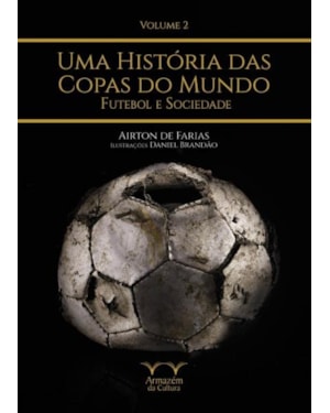 UMA HISTÓRIA DAS COPAS DO MUNDO - FUTEBOL E SOCIEDADE - VOLUME 2