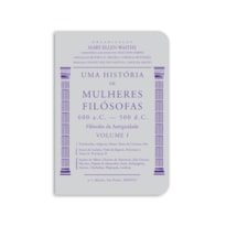 UMA HISTÓRIA DE MULHERES FILÓSOFAS - FILÓSOFAS DA ANTIGUIDADE (600 A.C.-500 D.C.)