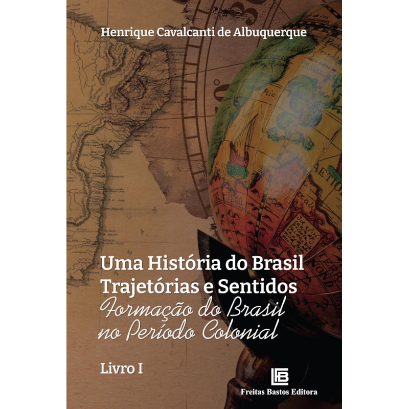UMA HISTÓRIA DO BRASIL: TRAJETÓRIAS E SENTIDOS: FORMAÇÃO DO BRASIL NO PERÍODO COLONIAL LIVRO I