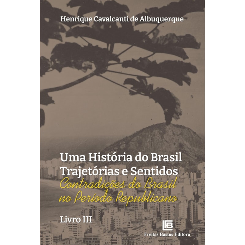 UMA HISTÓRIA DO BRASIL TRAJETÓRIAS E SENTIDOS III: CONTRADIÇÕES DO BRASIL NO PERÍODO REPUBLICANO