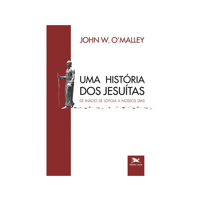 UMA HISTÓRIA DOS JESUÍTAS - DE INÁCIO DE LOYOLA A NOSSOS DIAS