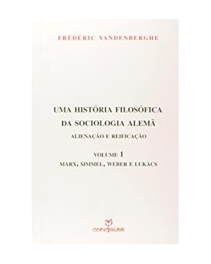 UMA HISTORIA FILOSOFICA DA SOCIOLOGIA ALEMA - ALIENACAO E REIFICACAO -VOL. - 1ª