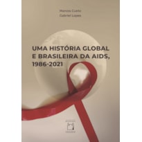 UMA HISTÓRIA GLOBAL E BRASILEIRA DA AIDS, 1986-2021