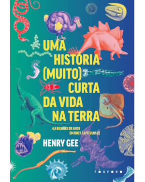 UMA HISTÓRIA (MUITO) CURTA DA VIDA NA TERRA: 4,6 BILHÕES DE ANOS EM DOZE CAPÍTULOS (!)