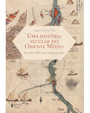 UMA HISTÓRIA SECULAR DO ORIENTE MÉDIO: DO ANO 395 AOS NOSSOS DIAS