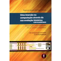 UMA IMERSÃO NA COMPUTAÇÃO ATRAVÉS DA SUA EVOLUÇÃO HISTÓRICA COM ALGORITMOS: ELEMENTOS PARA PROGRAMAÇÃO PARA FÍSICOS, CIENTISTAS E ENGENHEIROS: DA COMPUTAÇÃO PRIMITIVA À CHARLES BABBAGE