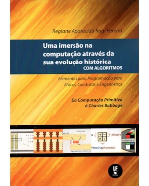 UMA IMERSÃO NA COMPUTAÇÃO ATRAVÉS DA SUA EVOLUÇÃO HISTÓRICA COM ALGORITMOS: ELEMENTOS PARA PROGRAMAÇÃO PARA FÍSICOS, CIENTISTAS E ENGENHEIROS: DA COMPUTAÇÃO PRIMITIVA À CHARLES BABBAGE