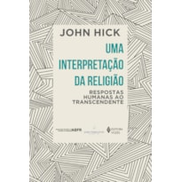 UMA INTERPRETAÇÃO DA RELIGIÃO: RESPOSTAS HUMANAS AO TRANSCENDENTE