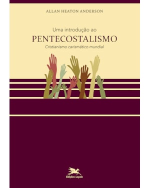 UMA INTRODUÇÃO AO PENTECOSTALISMO: CRISTIANISMO CARISMÁTICO MUNDIAL