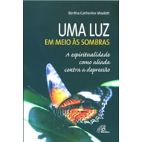 UMA LUZ EM MEIO ÀS SOMBRAS - A ESPIRITUALIDADE COMO ALIADA CONTRA A DEPRESSÃO