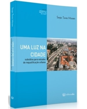 UMA LUZ NA CIDADE - SUBSÍDIOS PARA ESTUDOS DE REQUALIFICAÇÃO URBANA