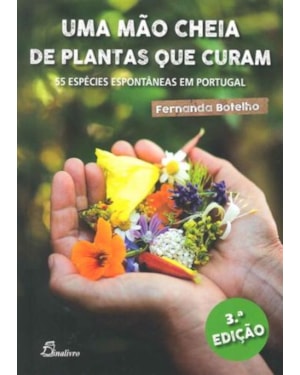 Uma mão cheia de plantas que curam: 55 espécies espontâneas em Portugal (3ª edição)