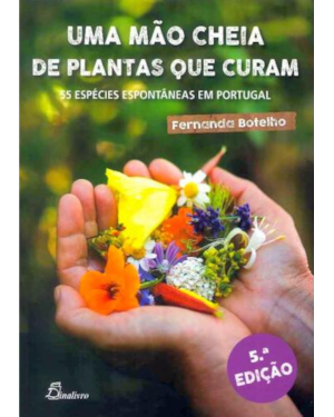 Uma mão cheia de plantas que curam: 55 espécies espontâneas em Portugal
