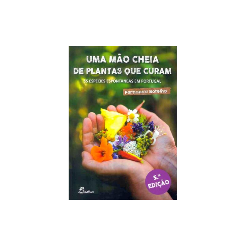 Uma mão cheia de plantas que curam: 55 espécies espontâneas em Portugal