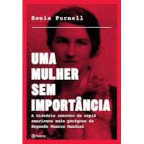 Uma mulher sem importância: a história secreta da espiã americana mais perigosa da segunda guerra mundial