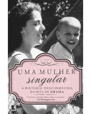 UMA MULHER SINGULAR: A HISTÓRIA DESCONHECIDA DA MÃE DE BARACK OBAMA: A HISTÓRIA DESCONHECIDA DA MÃE DE BARACK OBAMA