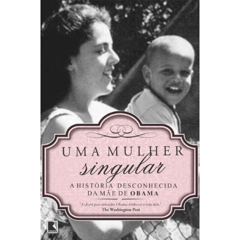 UMA MULHER SINGULAR: A HISTÓRIA DESCONHECIDA DA MÃE DE BARACK OBAMA: A HISTÓRIA DESCONHECIDA DA MÃE DE BARACK OBAMA