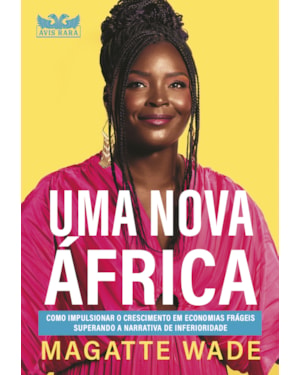 UMA NOVA ÁFRICA: COMO IMPULSIONAR O CRESCIMENTO EM ECONOMIAS FRÁGEIS SUPERANDO A NARRATIVA DE INFERIORIDADE