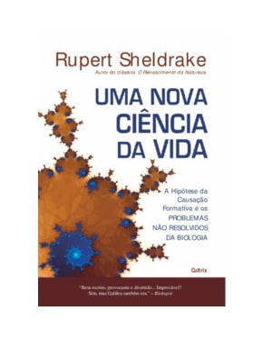 Uma nova ciência da vida: A hipótese da causação formativa e os problemas não resolvidos da biologia