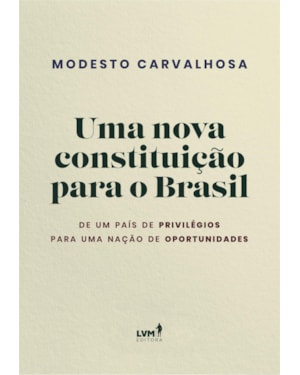 UMA NOVA CONSTITUIÇÃO PARA O BRASIL: DE UM PAÍS DE PRIVILÉGIOS PARA UMA NAÇÃO DE OPORTUNIDADES