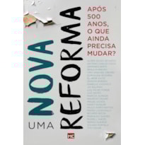 UMA NOVA REFORMA - APÓS 500 ANOS, O QUE AINDA PRECISA MUDAR?