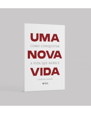 UMA NOVA VIDA: COMO CONQUISTAR A VIDA QUE MERECE
